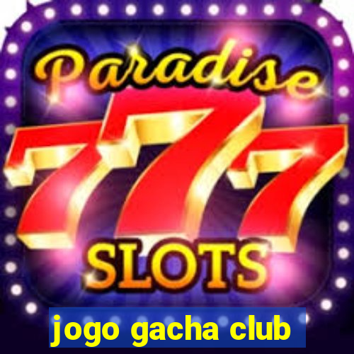 jogo gacha club